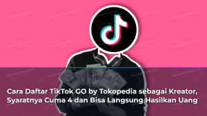 cara-daftar-tiktok-go-by-tokopedia-sebagai-kreator-syaratnya-cuma-4-dan-bisa-langsung-hasilkan-uang