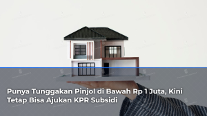 punya-tunggakan-pinjol-di-bawah-rp-1-juta-kini-tetap-bisa-ajukan-kpr-subsidi