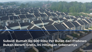 subsidi-rumah-rp-600-ribu-per-bulan-dari-prabowo-bukan-berarti-gratis-ini-hitungan-sebenarnya